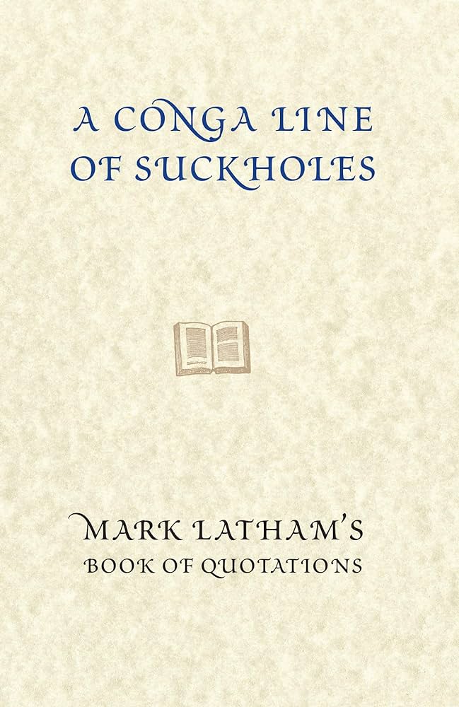 A Conga Line of Suckholes: Mark Latham’s book of quotations